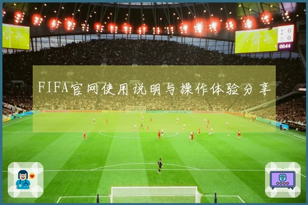 FIFA官网使用说明与操作体验分享