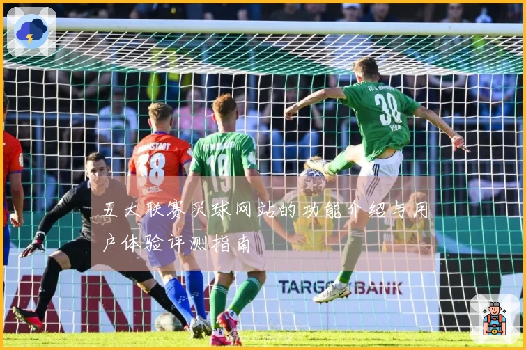五大联赛买球网站的功能介绍与用户体验评测指南